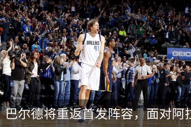 巴尔德将重返首发阵容，面对阿拉维斯迎来重要机遇